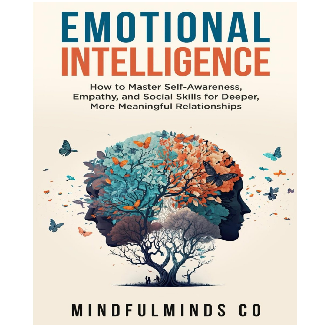 Emotional Intelligence: How To Master Self-Awareness, Empathy, and Social Skills
